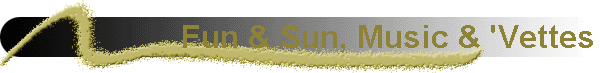 Fun & Sun, Music & 'Vettes